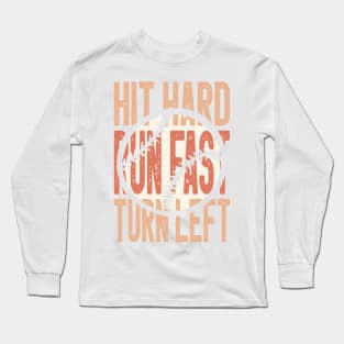 Hit Hard Run Fast Turn Left Long Sleeve T-Shirt